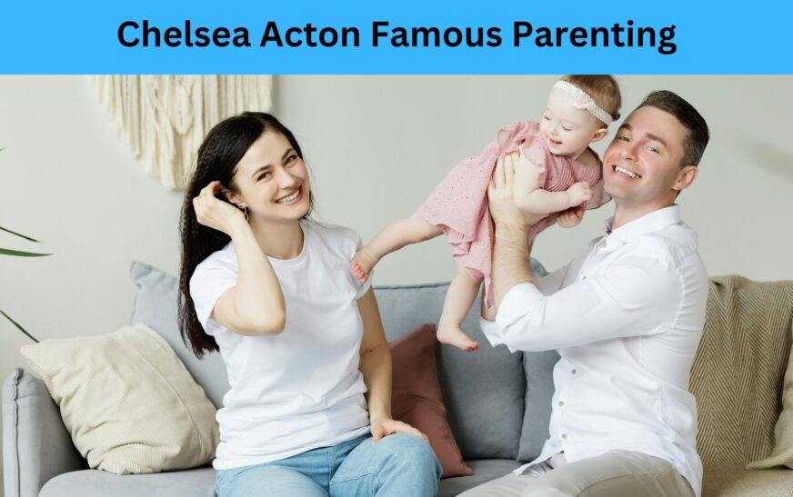 Chelsea Acton Famous Parenting Motherhood